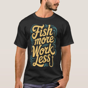 Vissen Meer Werken Minder Vissen Liefhebber Vissen T-shirt