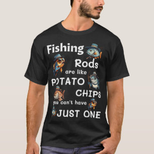 Vissenstokken zijn als chips je kan niet stoppen t-shirt