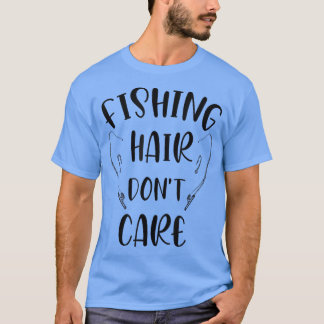 Vist Hair Dont Care Fly Fishing for Angling lov T-shirt
