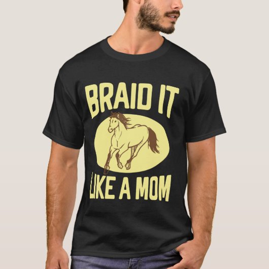 Vlecht het als een moeder paard moeder t-shirt (Voorkant)