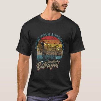 Vloek Uw Plotselinge Maar Onvermijdelijke Verraad T-shirt