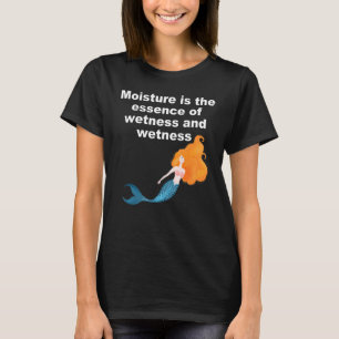 Vocht is de essentie van vochtigheid en vochtighei t-shirt