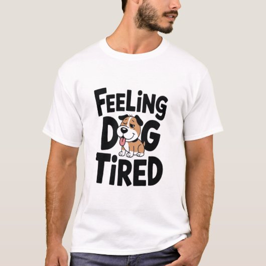 Voel je hond moe grappig t-shirt (Voorkant)