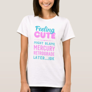 Voel me schattig Mercurius Retrograde Grappige Tek T-shirt