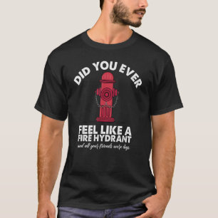 Voelde je je ooit een brandkraan voor je vriend? t-shirt