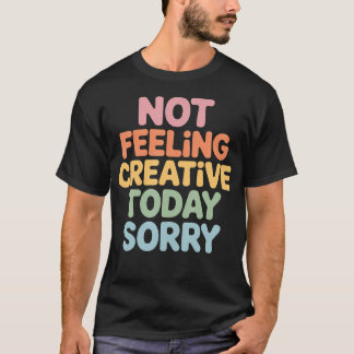 Voelt me vandaag niet creatief Sorry Artist Burn-o T-shirt