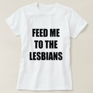 VOER ME NAAR DE LESBIANEN T-SHIRT