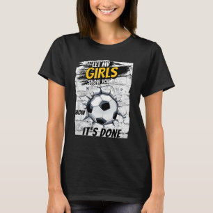 Voetbal Laat mijn meisjes Show je hoe het gedaan T-shirt