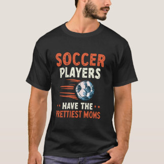 Voetbalspelers Hebben De Mooieste Moeders Voetbal T-shirt