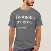Voetnoten zijn geweldig. Ik hou van hen. humor T-shirt (Voorkant)