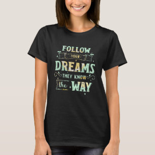 Volg je dromen die ze kennen... hoe Inspirerend ze T-shirt