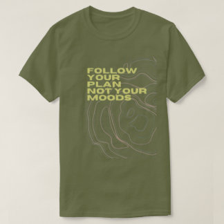 “Volg je Plan, Niet je Stemmingen” T-shirt