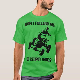 Volg me niet Ik doe stomme dingen ATV Four Wheeler T-shirt