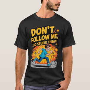 Volg Me Niet, Ik Doe Stomme Dingen T-Shirt