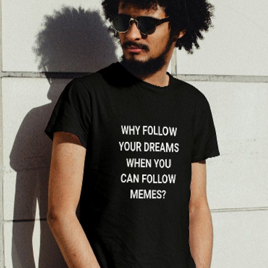 Volg Memes, niet dromen - grappig T-shirt