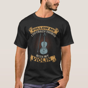 Volg mij Ik doe gekke dingen met mijn viool violin T-shirt