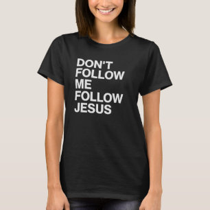 Volg mij niet, volg Jezus Christelijk T-shirt