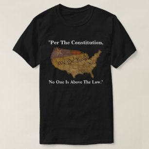 " volgens de grondwet is niemand boven de wet . " t-shirt