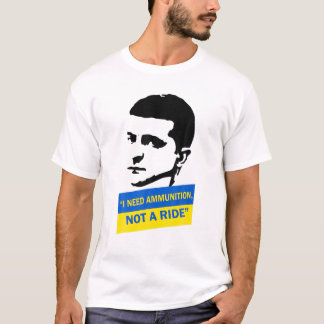 Volodymyr Zelensky I Need Ammunition, Not A Ride U T-shirt
