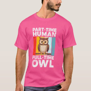 voltijdse uil voor deeltijd-gebruik t-shirt