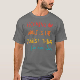 VOLWASSEN WORDEN IS HET STOMSTE DAT IK EVER HEB G T-SHIRT