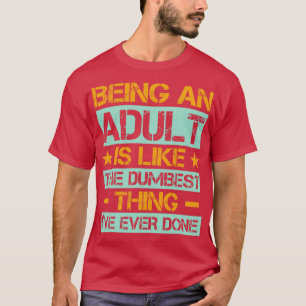 Volwassene zijn is als de domste Ive ooit gedaan 1 T-shirt