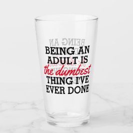 volwassene zijn is het domste wat ik gedaan heb glas