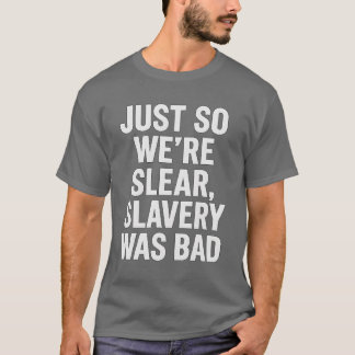 VOOR ALLE DUIDELIJKHEID: SLAVERNIJ WAS SLECHT. T-SHIRT