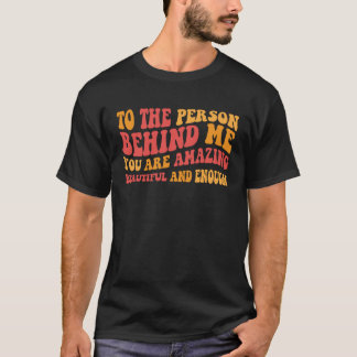 Voor de persoon achter mij ben je geweldig mooi t-shirt