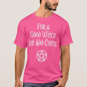Voor een goede heks voeg gewoon Coffee Funny Pagan T-shirt