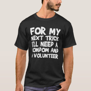 Voor mijn volgende truc heb ik een condoom en een  t-shirt