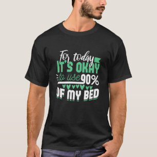 Voor vandaag is het goed om 90 van mijn bed te geb t-shirt