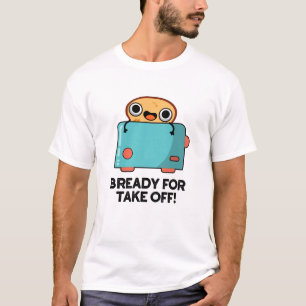Voorbereid voor het opstijgen van de funny Toast B T-shirt