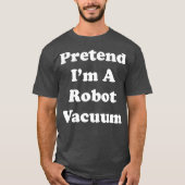 Voorbereiding Im A Robot Vacuum Costume Funny Part T-shirt (Voorkant)