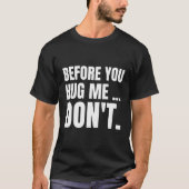 Voordat je me omhelst, moet je geen grappig sarcas t-shirt (Voorkant)