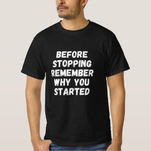 Voordat u stopt met onthouden waarom u bent begonn t-shirt