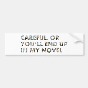 Voorzichtig, anders kom je in mijn roman terecht ( bumpersticker