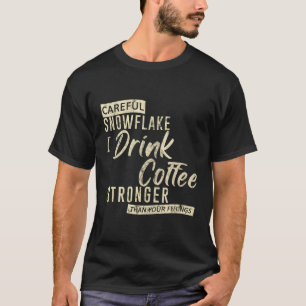 Voorzichtige sneeuwvlok Ik Drink koffie sterker T-shirt
