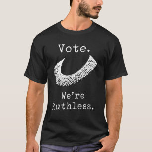 Vote We Are Ruthless Women's Rights Feminists Pro T-shirt