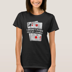 Vouw zelfs mijn pokerspelers op de wasmachine niet t-shirt