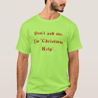 Vraag het me niet. Ik ben 'kersthulp'. T-shirt