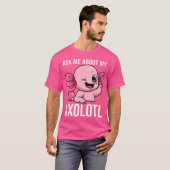 Vraag me eens naar mijn Axolotl Mud Puppy Sarcasti T-shirt (Voorkant volledig)