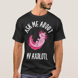 Vraag me naar mijn Axolotl T-shirt