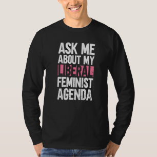 Vraag me naar mijn liberale feministische agenda f t-shirt