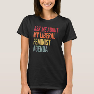 Vraag me naar mijn liberale feministische agenda R T-shirt