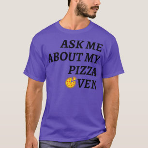 Vraag me naar mijn Pizza Oven, geobsedeerd door Ho T-shirt