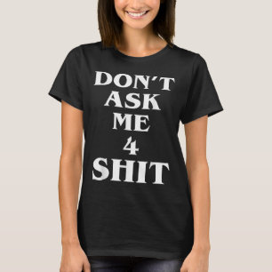Vraag me niet 4 Shi.t Grappige spreuk Quote voor m T-shirt