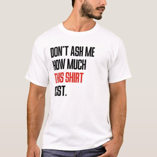 Vraag Me Niet Hoeveel Dit Shirt Kost (Voorkant)