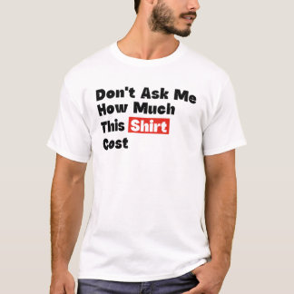 Vraag Me Niet Hoeveel Dit Shirt Kost