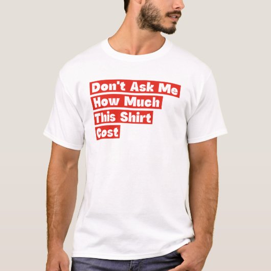 Vraag Me Niet Hoeveel Dit Shirt Kost (Voorkant)